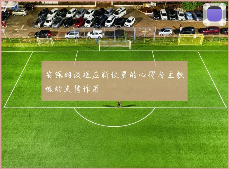 安佩姆谈适应新位置的心得与主教练的支持作用