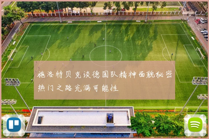 施洛特贝克谈德国队精神面貌秘密热门之路充满可能性